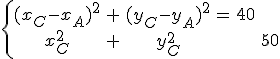 \{ \array{ccccc$ (x_C-x_A)^2 & + & (y_C-y_A)^2 & = & 40 \\ x_C^2 & + & y_C^2 & = & 50}